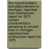 The Mound-Builders and Platycnemism in Michigan. Reprinted from Smithsonian Report for 1873. Certain Characteristics Pertaining to Ancient Man in Michigan. Reprinted Form Smithsonian Report for 1875 door Henry Gillman