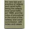 The New Law And Practice Of Railway And Canal Traffic. Being The Railway And Canal Traffic Act 1888, And The Rules Of Procedure In The Court Of The Railway And Canal Commission. With Notes And Cases door Robert Woodfall