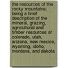The Resources of the Rocky Mountains; Being a Brief Description of the Mineral, Grazing, Agricultural and Timber Resources of Colorado, Utah, Arizona, New Mexico, Wyoming, Idoho, Montana, and Dakota door Elihu Jerome Farmer