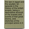 The War in Egypt and the Soudan; An Episode in the History of the British Empire, Being a Descriptive Account of the Scenes and Events of That Great Drama, and Sketches of the Principal Actors in It by Thomas Archer