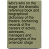 Who's Who on the Stage; The Dramatic Reference Book and Biographical Dictionary of the Theatre, Containing Records of the Careers of Actors, Actresses, Managers and Playwrights of the American Stage door Walter Browne