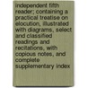 Independent Fifth Reader; Containing a Practical Treatise on Elocution, Illustrated with Diagrams, Select and Classified Readings and Recitations, with Copious Notes, and Complete Supplementary Index door James Madison Watson