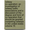 Railway Co-Operation; An Investigation of Railway Traffic Associations and a Discussion of the Degree and Form of Co-Operation That Should Be Granted Competing Railways in the United States Volume 15 door Charles Souder Langstroth