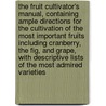 The Fruit Cultivator's Manual, Containing Ample Directions for the Cultivation of the Most Important Fruits Including Cranberry, the Fig, and Grape, with Descriptive Lists of the Most Admired Varieties by Thomas Bridgeman