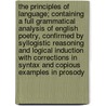The Principles of Language; Containing a Full Grammatical Analysis of English Poetry, Confirmed by Syllogistic Reasoning and Logical Induction with Corrections in Syntax and Copious Examples in Prosody by Solomon Barrett