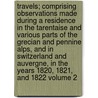 Travels; Comprising Observations Made During a Residence in the Tarentaise and Various Parts of the Grecian and Pennine Alps, and in Switzerland and Auvergne, in the Years 1820, 1821, and 1822 Volume 2 door Robert Bakewell
