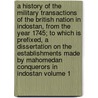 A History of the Military Transactions of the British Nation in Indostan, from the Year 1745; To Which Is Prefixed, a Dissertation on the Establishments Made by Mahomedan Conquerors in Indostan Volume 1 door Robert Orme