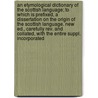 An Etymological Dictionary Of The Scottish Language; To Which Is Prefixed, A Dissertation On The Origin Of The Scottish Language. New Ed., Carefully Rev. And Collated, With The Entire Suppl. Incorporated by John Longmuir