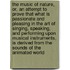 The Music of Nature, Or, an Attempt to Prove That What Is Passionate and Pleasing in the Art of Singing, Speaking, and Performing Upon Musical Instruments, Is Derived From the Sounds of the Animated World