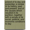 Poland of To-Day and Yesterday; A Review of Its History, Past and Present, and of the Causes Which Resulted in Its Partition, Together with a Survey of Its Social, Political, and Economic Conditions To-Day door Nevin Otto Winter