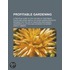 Profitable Gardening; A Practical Guide to the Culture of Vegetables Fruits and Other Useful Out-Door Garden Products Intended for the Use of Amateurs Gentlemen's Gardeners Allottees and Growers for Market
