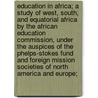 Education in Africa; A Study of West, South, and Equatorial Africa by the African Education Commission, Under the Auspices of the Phelps-Stokes Fund and Foreign Mission Societies of North America and Europe; door Thomas Jesse Jones