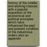 History of the Middle and Working Classes; With a Popular Exposition of the Economical and Political Principles Which Have Influenced the Past and Present Condition of the Industrious Orders Also an Appendix by John Wade