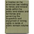 A Treatise on the American Law Relating to Mines and Mineral Lands Within the Public Land States and Territories and Governing the Acquisition and Enjoyment of Mining Rights in Lands of Public Domain Volume 1