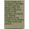 Forest Scenes and Incidents in the Wilds of North America; Being a Diary of a Winter's Route from Halifax to the Canadas, and During Four Months Residence in the Woods on the Borders of Lakes Huron and Simcoe door Sir George Head