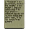 A Vindication of the Government, Doctrine, and Worship, of the Church of England, Established in the Reign of Queen Elizabeth; Against the Injurious Reflections of Mr. Neale, in His Late History of the Puritans door Isaac Maddox