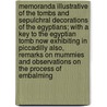 Memoranda Illustrative of the Tombs and Sepulchral Decorations of the Egyptians; With a Key to the Egyptian Tomb Now Exhibiting in Piccadilly Also, Remarks on Mummies and Observations on the Process of Embalming by Edward Upham