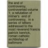 The End of Controversy, Controverted Volume 1; A Refutation of Milner's  End of Controversy,  in a Series of Letters Addressed to the Most Reverend Francis Patrick Kenrick, Roman Catholic Archbishop of Baltimore door Jr John Henry Hopkins