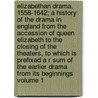 Elizabethan Drama, 1558-1642; A History of the Drama in England from the Accession of Queen Elizabeth to the Closing of the Theaters, to Which Is Prefixed A R Sum of the Earlier Drama from Its Beginnings Volume 1 by Felix Emmanuel Schelling