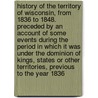 History of the Territory of Wisconsin, from 1836 to 1848. Preceded by an Account of Some Events During the Period in Which It Was Under the Dominion of Kings, States or Other Territories, Previous to the Year 1836 door Moses McCure Strong