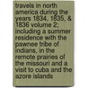Travels in North America During the Years 1834, 1835, & 1836 Volume 2; Including a Summer Residence with the Pawnee Tribe of Indians, in the Remote Prairies of the Missouri and a Visit to Cuba and the Azore Islands door Sir Charles Augustus Murray