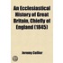 An Ecclesiastical History Of Great Britain, Chiefly Of England; Form The First Planting Of Christianity To The End Of The Reign Of King Charles Ii. With A Brief Account Of The Affairs Of Religion In Ireland Volume 1