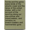 Florida and the Game Water-Birds of the Atlantic Coast and the Lakes of the United States. with a Full Account of the Sporting Along Our Sea-Shores and Inland Waters, and Remarks on Breech-Loaders and Hammerless Guns by Robert Barnwell Roosevelt