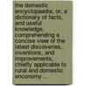 The Domestic Encyclopaedia; Or, a Dictionary of Facts, and Useful Knowledge, Comprehending a Concise View of the Latest Discoveries, Inventions, and Improvements, Chiefly Applicable to Rural and Domestic Enconomy ... door Anthony Florian Madinger Willich