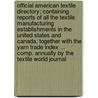 Official American Textile Directory; Containing Reports of All the Textile Manufacturing Establishments in the United States and Canada, Together with the Yarn Trade Index ... Comp. Annually by the Textile World Journal door Onbekend