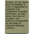 Essays; On the Nature and Immutability of Truth, in Opposition to Sophistry and Scepticism on Poetry and Music, as They Affect the Mind on Laughter, and Ludicrous Composition on the Utility of Classical Learning Volume 1