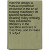 Machine Design; A Manual of Practical Instruction in the Art of Creating Machinery for Specific Purposes, Including Many Working Hints Essential to Efficiency in the Operation and Care of Machines, and Increase of Output door Charles Lewis 1867 Griffin
