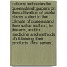 Cultural Industries for Queensland; Papers on the Cultivation of Useful Plants Suited to the Climate of Queensland Their Value as Food, in the Arts, and in Medicine and Methods of Obtaining Their Products. (First Series.) door Lewis Adolphus Bernays