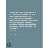 The Works of George Fox; A Collection of Many Select and Christian Epistles, Letters and Testimonies, Written on Sundry Occasions, by That Ancient, Eminent, Faithful Friend and Minister of Christ Jesus, George Fox Volume 7 door George Fox