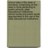 School Laws of the State of Montana; Comprising All the Laws in Force Pertaining to Public Schools, State Educational Institutions, School Lands and Public Lands Appropriated to the Use of the State Educational Institutions door Montana Montana