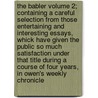 The Babler Volume 2; Containing a Careful Selection from Those Entertaining and Interesting Essays, Whick Have Given the Public So Much Satisfaction Under That Title During a Course of Four Years, in Owen's Weekly Chronicle door Hugh Kelly