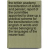 The British Academy Transliteration of Arabic and Persian; Report of the Committee Appointed to Draw Up a Practical Scheme for the Transliteration Into English of Words and Names Belonging to the Languages of the Nearer East by London British Academy