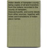 Indian Deeds of Hampden County; Being Copies of All Land Transfers from the Indians Recorded in the County of Hampden, Massachusetts, and Some Deeds from Other Sources, Together with Notes and Translations of Indian Place Names door Harry Andrew Wright