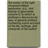 The Works of the Right Reverend William Warburton, D.D., Lord Bishop of Gloucester Volume 6; To Which Is Prefixed a Discourse by Way of General Preface, Containing Some Account of the Life, Writings, and Character of the Author door William Warburton