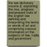 The Law-Dictionary Volume 2; Explaining the Rise, Progress, and Present State of the English Law Defining and Interpreting the Terms or Words of Art and Comprising Copious Information on the Subjects of Law, Trade, and Government