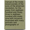 Manual of the Rhode Island Society of the Sons of the American Revolution, for the Years from Eighteen Hundred and Ninety Three to Eighteen Hundred and Ninety Nine Both Inclusive; Illustrated with Many Portraits and Photographs of door Sons Of the American Society
