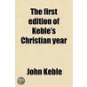 The First Edition of Keble's Christian Year; Being a Facsimile of the Editio Princeps Published in 1827 with a Preface by the Bishop of Rochester, and a List of Alterations Made by the Author in the Text of Later Editions Volume 2 door John Keble
