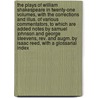 The Plays Of William Shakespeare In Twenty-one Volumes, With The Corrections And Illus. Of Various Commentators, To Which Are Added Notes By Samuel Johnson And George Steevens, Rev. And Augm. By Isaac Reed, With A Glossarial Index by Shakespeare William Shakespeare