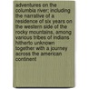 Adventures on the Columbia River; Including the Narrative of a Residence of Six Years on the Western Side of the Rocky Mountains, Among Various Tribes of Indians Hitherto Unknown Together with a Journey Across the American Continent door Ross Cox