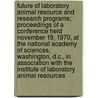 Future of Laboratory Animal Resource and Research Programs; Proceedings of a Conference Held November 19, 1970, at the National Academy of Sciences, Washington, D.C., in Association with the Institute of Laboratory Animal Resources door U.S. National Academy of Sciences