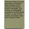 Historical Notes to the Lyra Germanica; Containing Brief Memoirs of the Authors of the Hymns Therein Translated, and Notices of Remarkable Occasions on Which Some of Them, or Any of Their Verses, Have Been Used with Notices of Other door Theodore Kubler