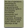 The Law of Operations Preliminary to Construction in Engineering and Architecture; Rights in Real Property Boundaries, Easements, and Franchises for Engineers, Architects, Contractors, Builders, Public Officers, and Attorneys at Law by John Cassan Wait