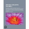 Arcana Coelestia; The Heavenly Arcana Contained in the Holy Scripture, or Word of the Lord, Unfolded, Beginning with the Book of Genesis Together with Wonderful Things Seen in the World of Spirits and in the Heaven of Angels Volume 2 door Emanuel Swedenborg