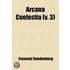 Arcana Coelestia; The Heavenly Arcana Contained in the Holy Scripture, or Word of the Lord, Unfolded, Beginning with the Book of Genesis Together with Wonderful Things Seen in the World of Spirits and in the Heaven of Angels Volume 3