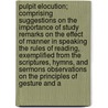 Pulpit Elocution; Comprising Suggestions on the Importance of Study Remarks on the Effect of Manner in Speaking the Rules of Reading, Exemplified from the Scriptures, Hymns, and Sermons Observations on the Principles of Gesture and a by William [Russell