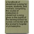 A Handbook of Obstetrical Nursing for Nurses, Students, and Mothers; Comprising the Course of Instruction in Obstetrical Nursing Given to the Pupils of the Training School for Nurses Connected with the Woman's Hospital of Philadelphia